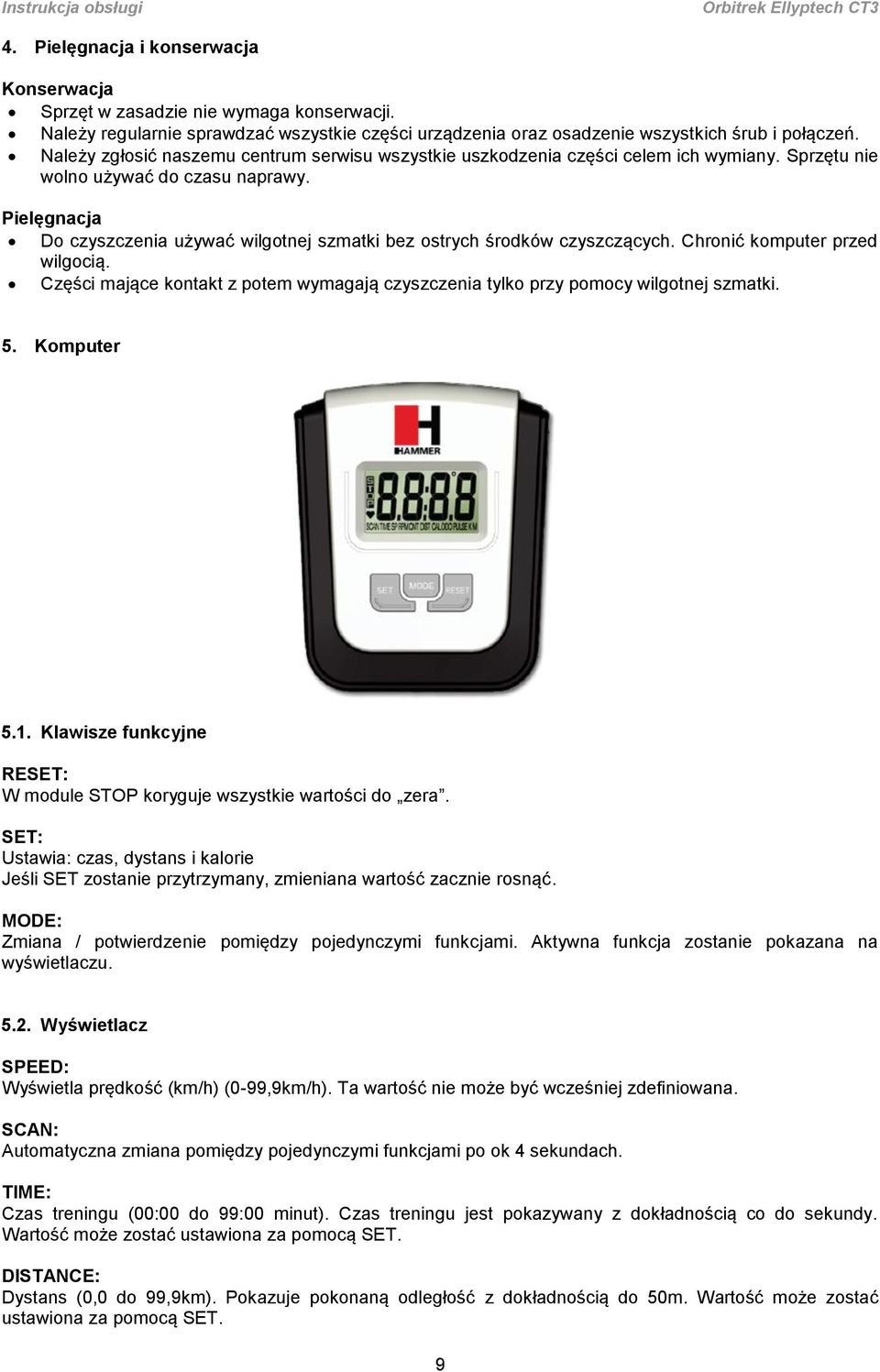 Pielęgnacja Do czyszczenia używać wilgotnej szmatki bez ostrych środków czyszczących. Chronić komputer przed wilgocią.