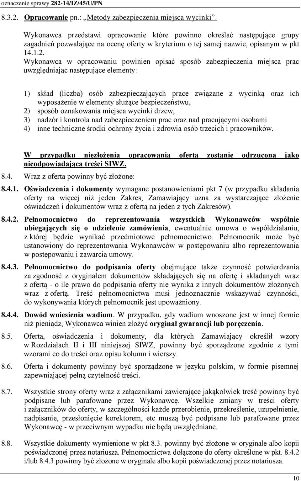 Wykonawca w opracowaniu powinien opisać sposób zabezpieczenia miejsca prac uwzględniając następujące elementy: 1) skład (liczba) osób zabezpieczających prace związane z wycinką oraz ich wyposażenie w