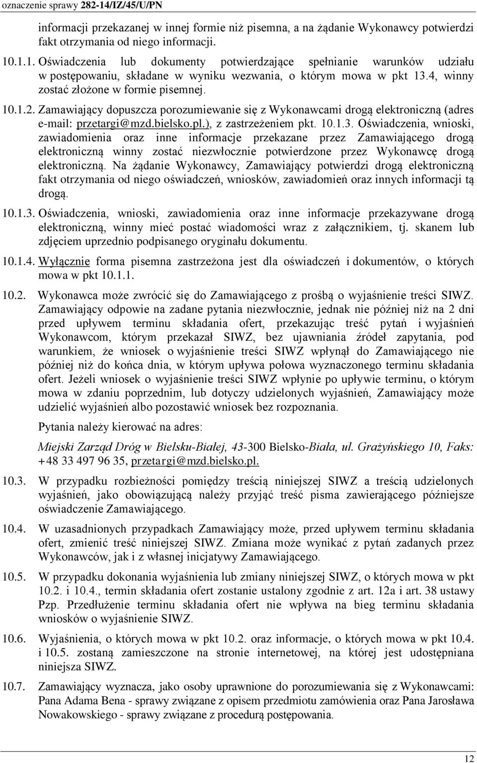 Zamawiający dopuszcza porozumiewanie się z Wykonawcami drogą elektroniczną (adres e-mail: przetargi@mzd.bielsko.pl.), z zastrzeżeniem pkt. 10.1.3.