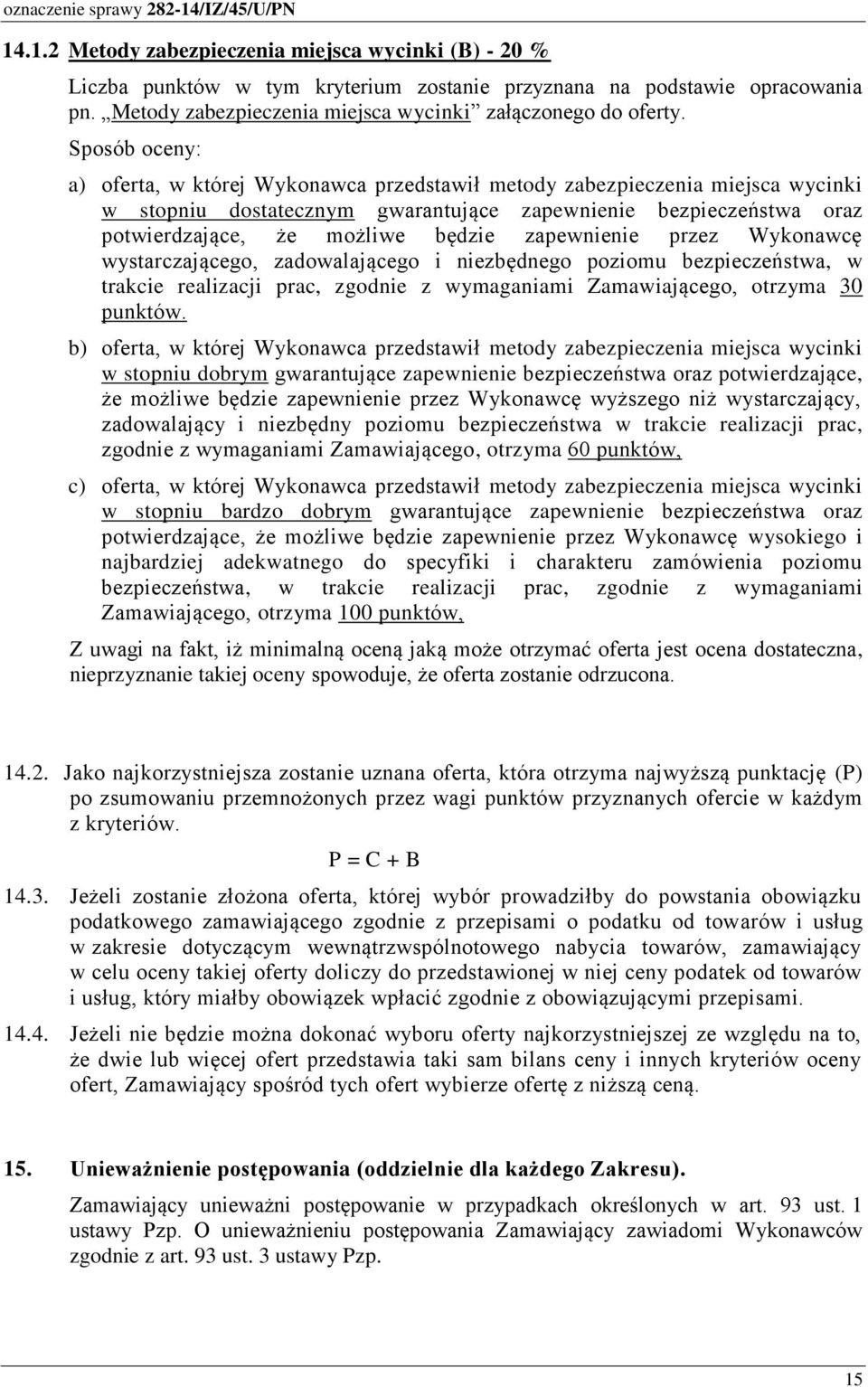 zapewnienie przez Wykonawcę wystarczającego, zadowalającego i niezbędnego poziomu bezpieczeństwa, w trakcie realizacji prac, zgodnie z wymaganiami Zamawiającego, otrzyma 30 punktów.