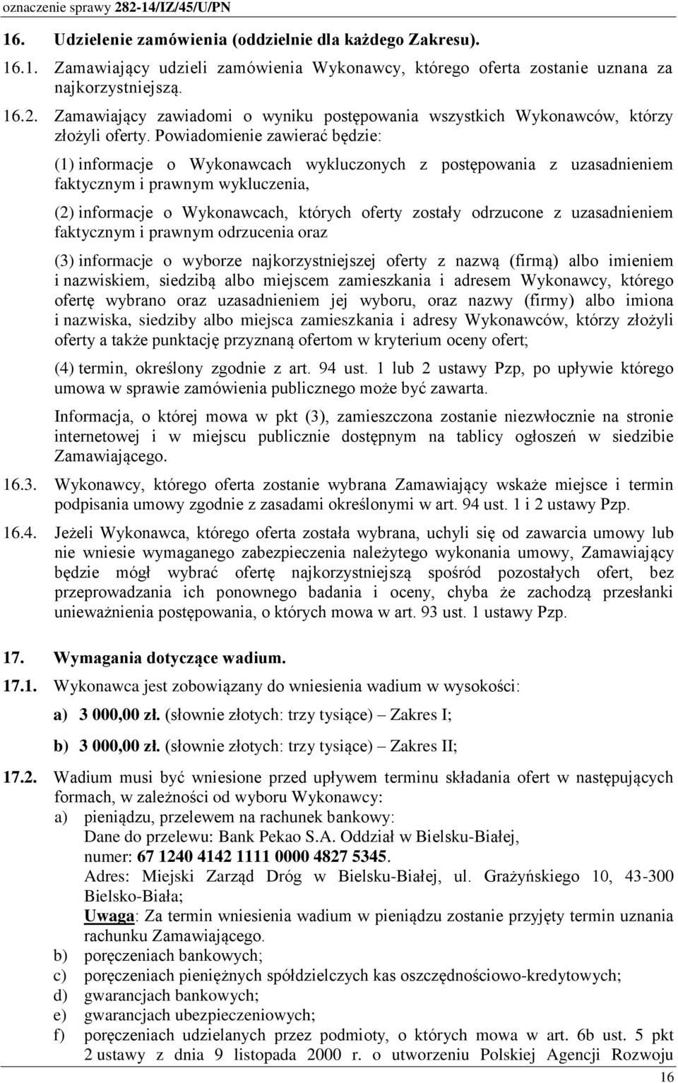 Powiadomienie zawierać będzie: (1) informacje o Wykonawcach wykluczonych z postępowania z uzasadnieniem faktycznym i prawnym wykluczenia, (2) informacje o Wykonawcach, których oferty zostały