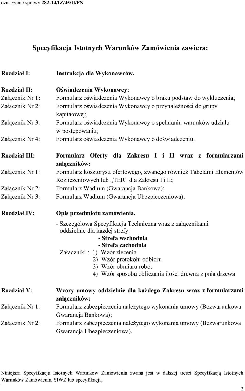 Oświadczenia Wykonawcy: Formularz oświadczenia Wykonawcy o braku podstaw do wykluczenia; Formularz oświadczenia Wykonawcy o przynależności do grupy kapitałowej; Formularz oświadczenia Wykonawcy o