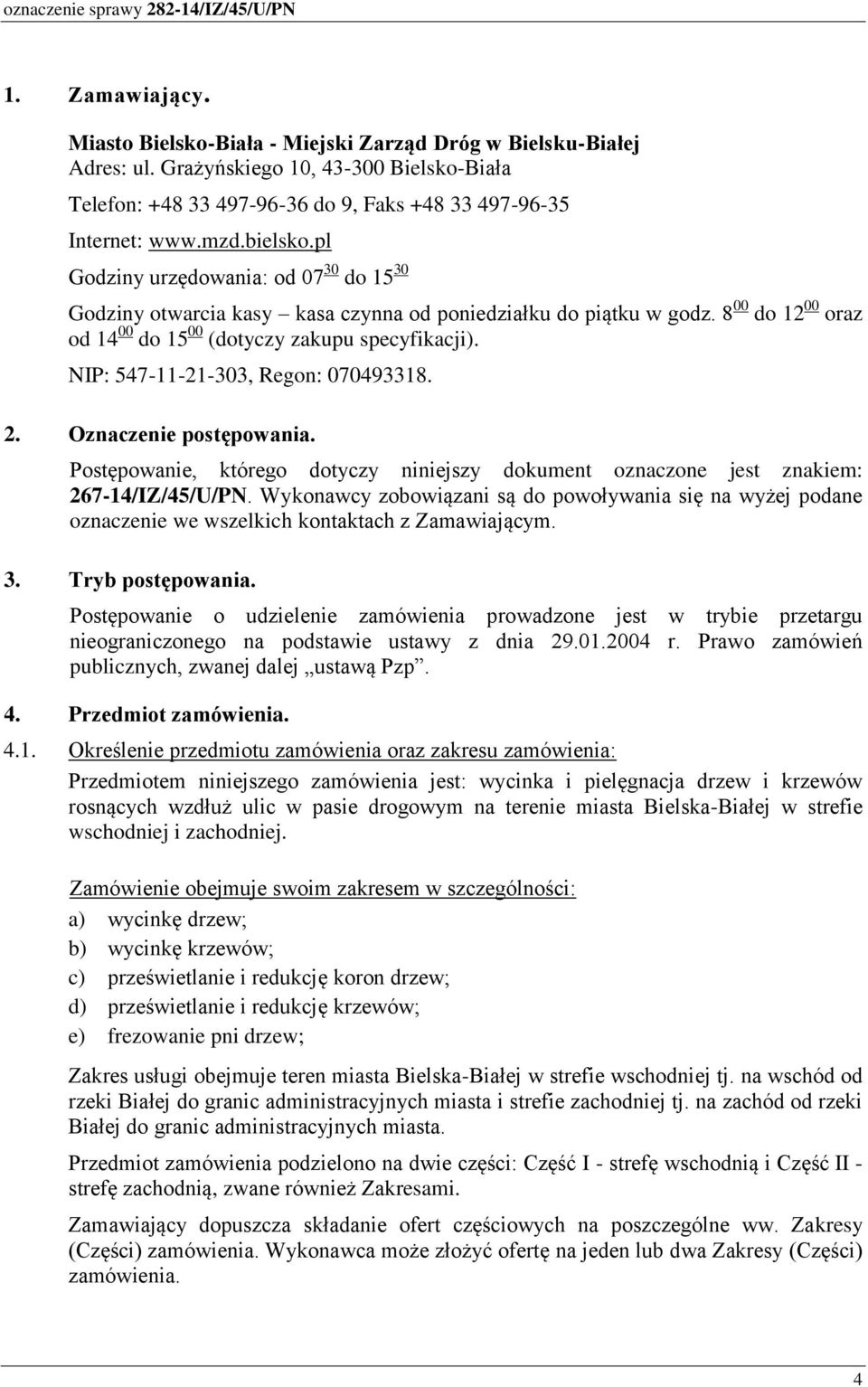 NIP: 547-11-21-303, Regon: 070493318. 2. Oznaczenie postępowania. Postępowanie, którego dotyczy niniejszy dokument oznaczone jest znakiem: 267-14/IZ/45/U/PN.