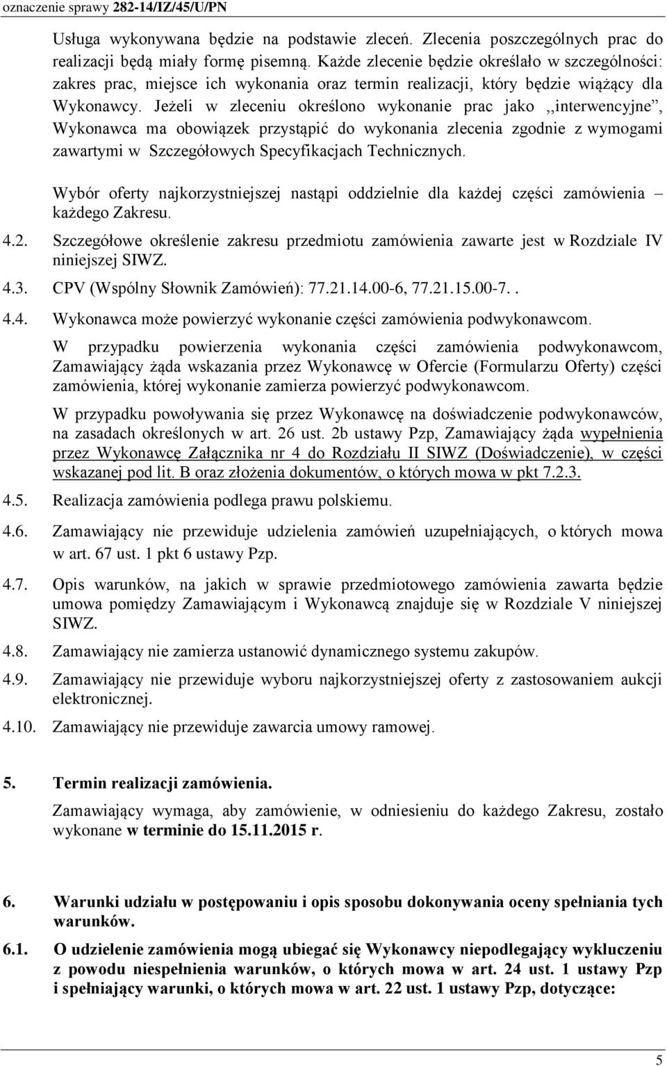Jeżeli w zleceniu określono wykonanie prac jako,,interwencyjne, Wykonawca ma obowiązek przystąpić do wykonania zlecenia zgodnie z wymogami zawartymi w Szczegółowych Specyfikacjach Technicznych.