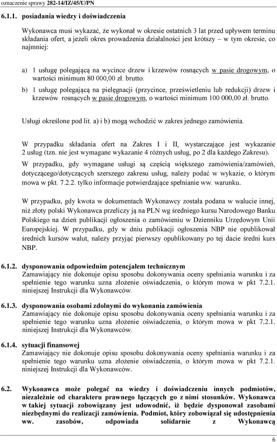 b) 1 usługę polegającą na pielęgnacji (przycince, prześwietleniu lub redukcji) drzew i krzewów rosnących w pasie drogowym, o wartości minimum 100 000,00 zł. brutto. Usługi określone pod lit.