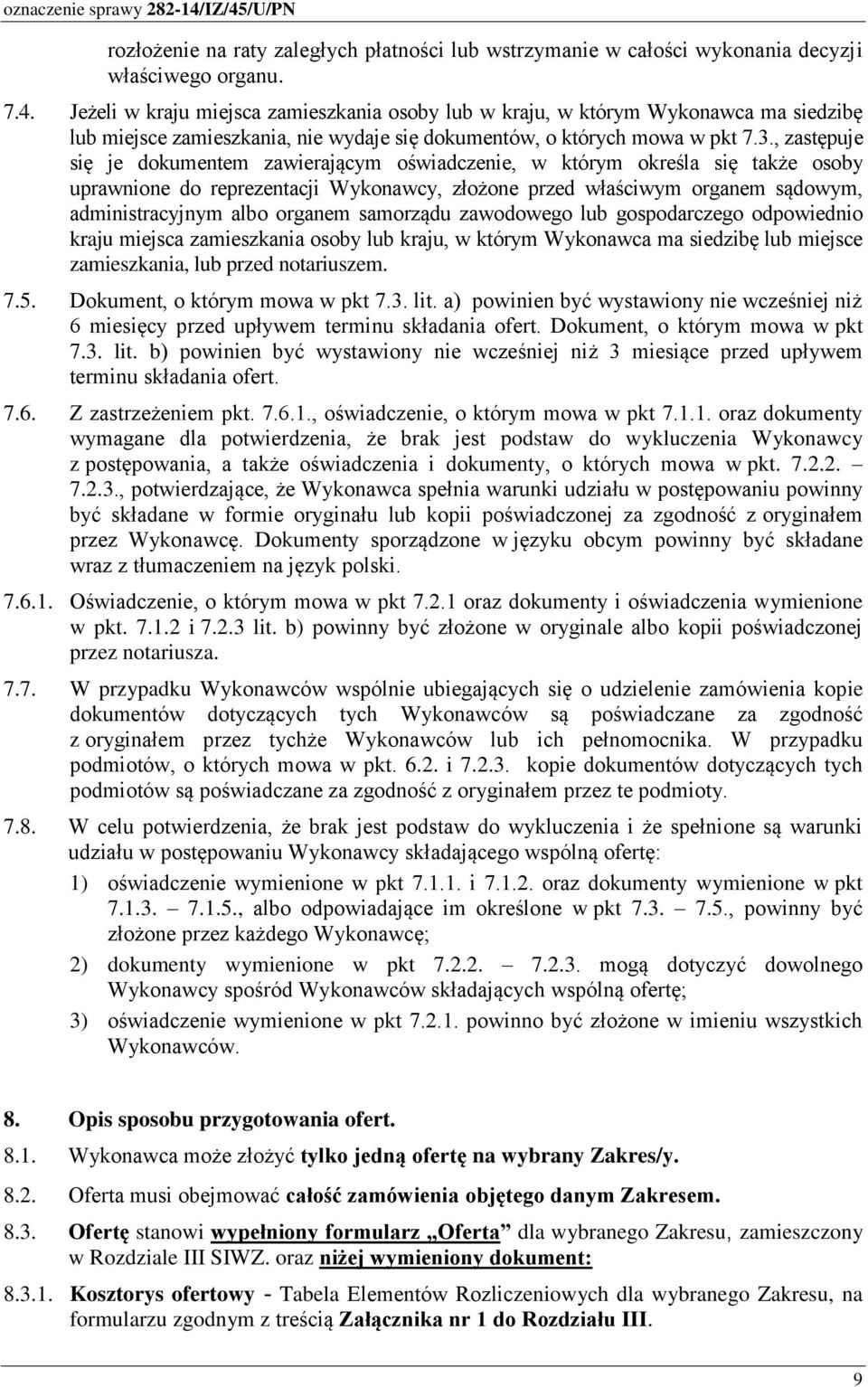 , zastępuje się je dokumentem zawierającym oświadczenie, w którym określa się także osoby uprawnione do reprezentacji Wykonawcy, złożone przed właściwym organem sądowym, administracyjnym albo organem
