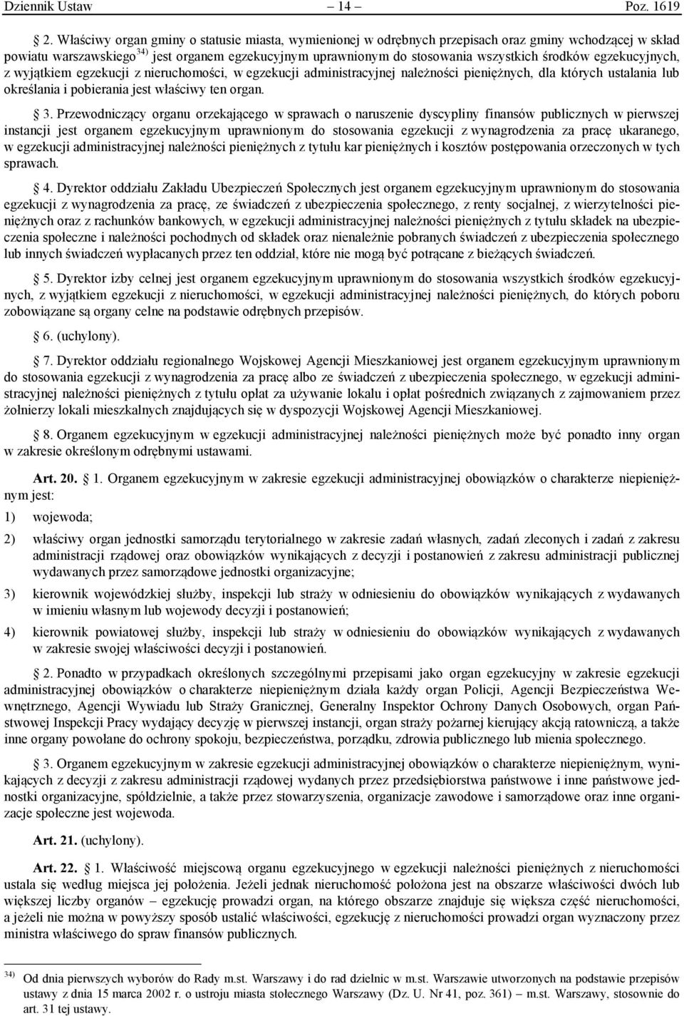 środków egzekucyjnych, z wyjątkiem egzekucji z nieruchomości, w egzekucji administracyjnej należności pieniężnych, dla których ustalania lub określania i pobierania jest właściwy ten organ. 3.