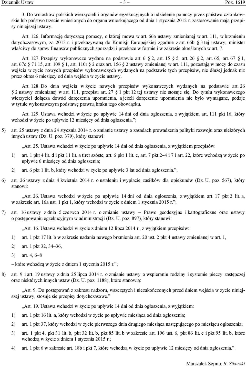 zastosowanie mają przepisy niniejszej ustawy. Art. 126. Informację dotyczącą pomocy, o której mowa w art. 66a ustawy zmienianej w art. 111, w brzmieniu dotychczasowym, za 2013 r.