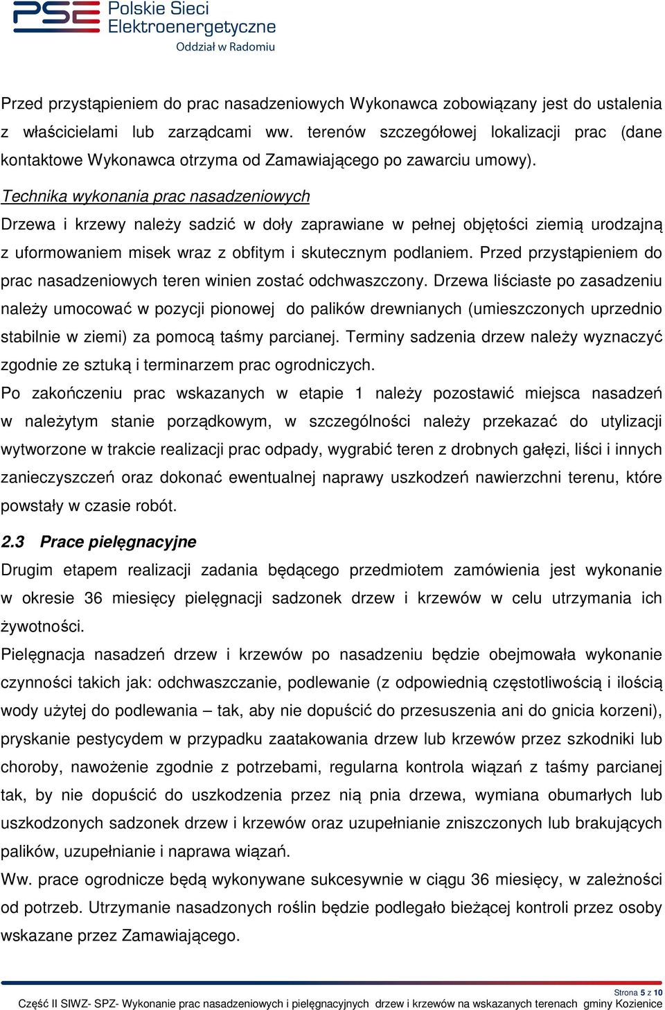 Technika wykonania prac nasadzeniowych Drzewa i krzewy należy sadzić w doły zaprawiane w pełnej objętości ziemią urodzajną z uformowaniem misek wraz z obfitym i skutecznym podlaniem.