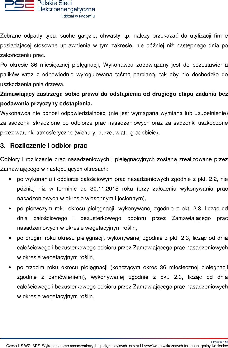 Zamawiający zastrzega sobie prawo do odstąpienia od drugiego etapu zadania bez podawania przyczyny odstąpienia.