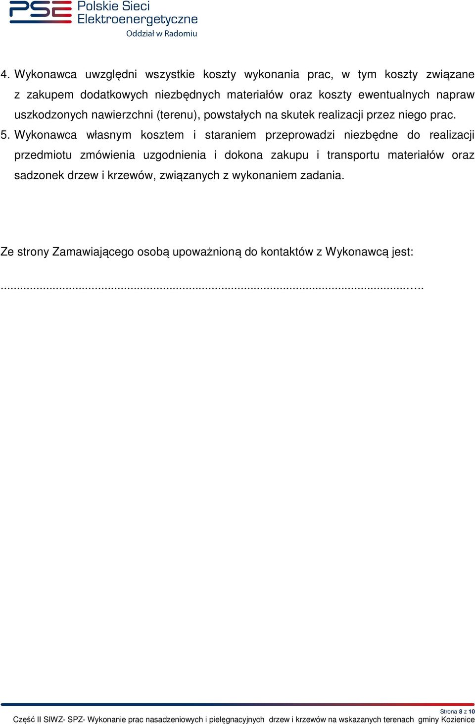 Wykonawca własnym kosztem i staraniem przeprowadzi niezbędne do realizacji przedmiotu zmówienia uzgodnienia i dokona zakupu i transportu