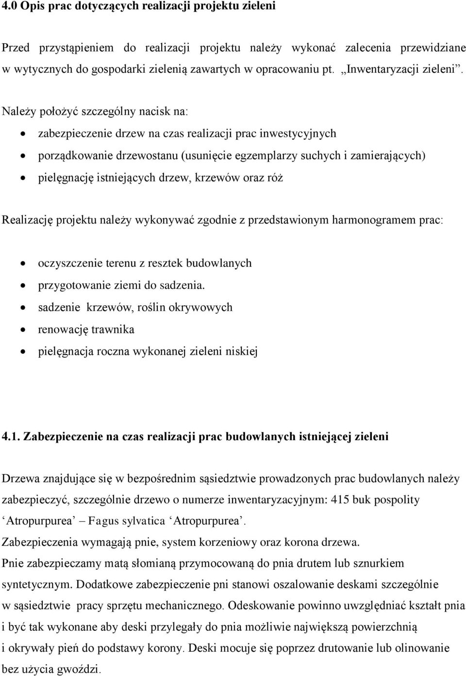 Należy położyć szczególny nacisk na: zabezpieczenie drzew na czas realizacji prac inwestycyjnych porządkowanie drzewostanu (usunięcie egzemplarzy suchych i zamierających) pielęgnację istniejących