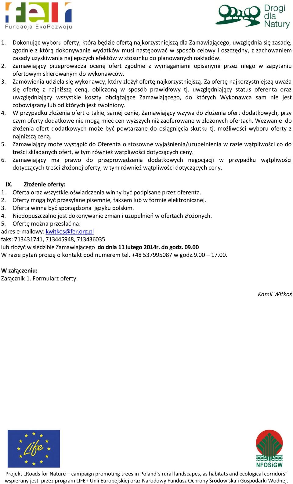 Zamawiający przeprowadza ocenę ofert zgodnie z wymaganiami opisanymi przez niego w zapytaniu ofertowym skierowanym do wykonawców. 3.