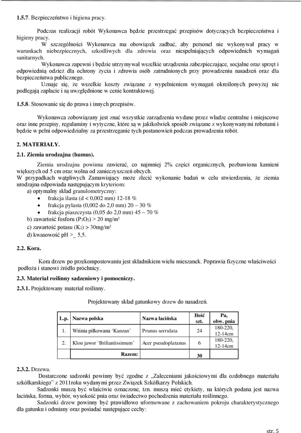 Wykonawca zapewni i będzie utrzymywał wszelkie urządzenia zabezpieczające, socjalne oraz sprzęt i odpowiednią odzież dla ochrony życia i zdrowia osób zatrudnionych przy prowadzeniu nasadzeń oraz dla