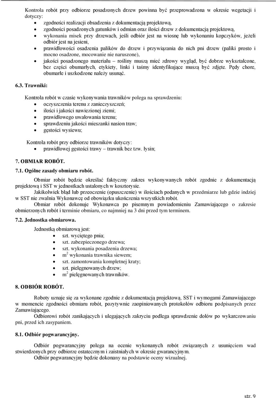 do drzew i przywiązania do nich pni drzew (paliki prosto i mocno osadzone, mocowanie nie naruszone), jakości posadzonego materiału rośliny muszą mieć zdrowy wygląd, być dobrze wykształcone, bez