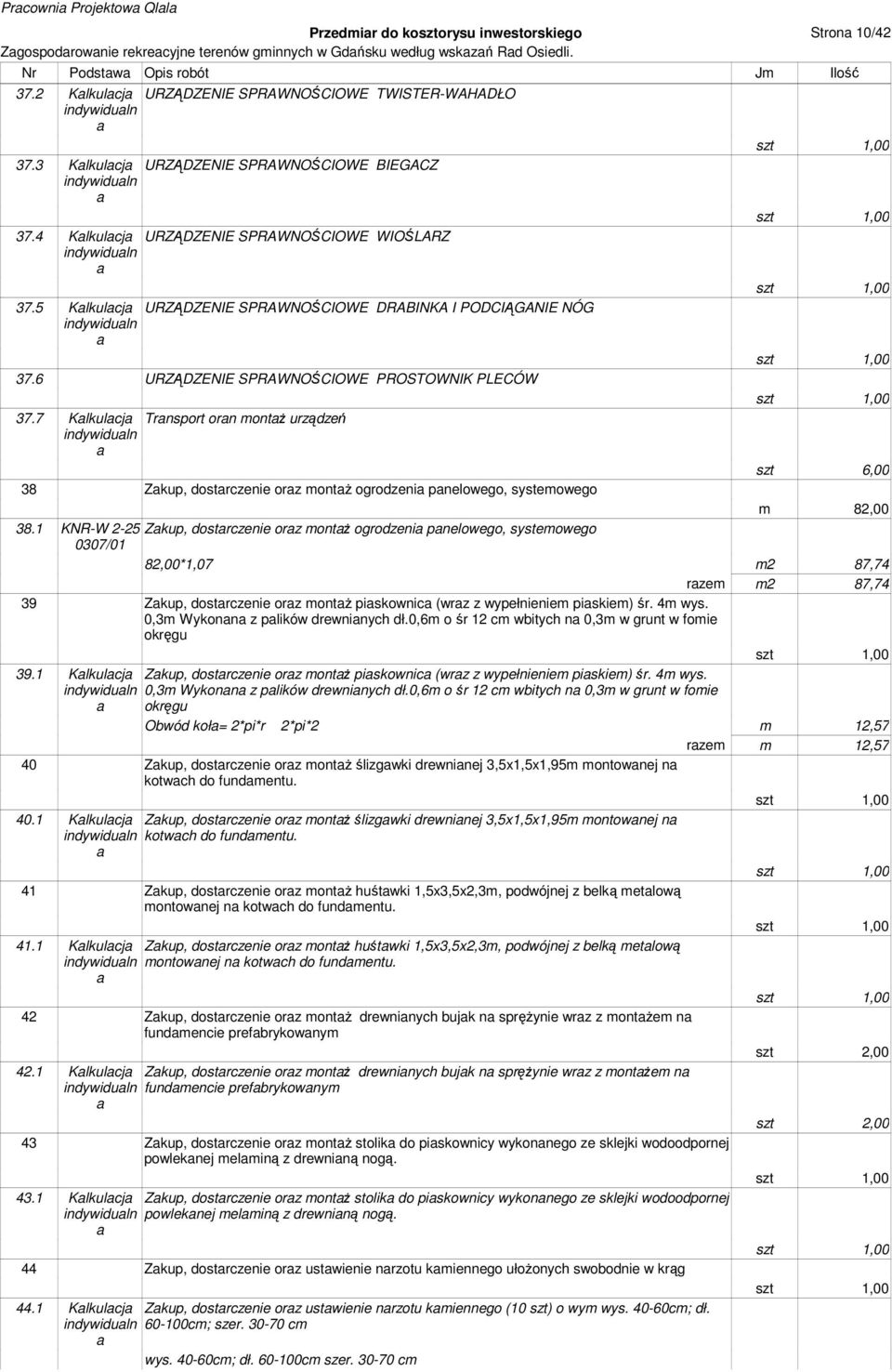 6 URZĄDZENIE SPRAWNOŚCIOWE PROSTOWNIK PLECÓW 37.7 Klkulcj Trnsport orn montż urządzeń indywiduln szt 6,00 38 Zkup, dostrczenie orz montż ogrodzeni pnelowego, systemowego m 82,00 38.