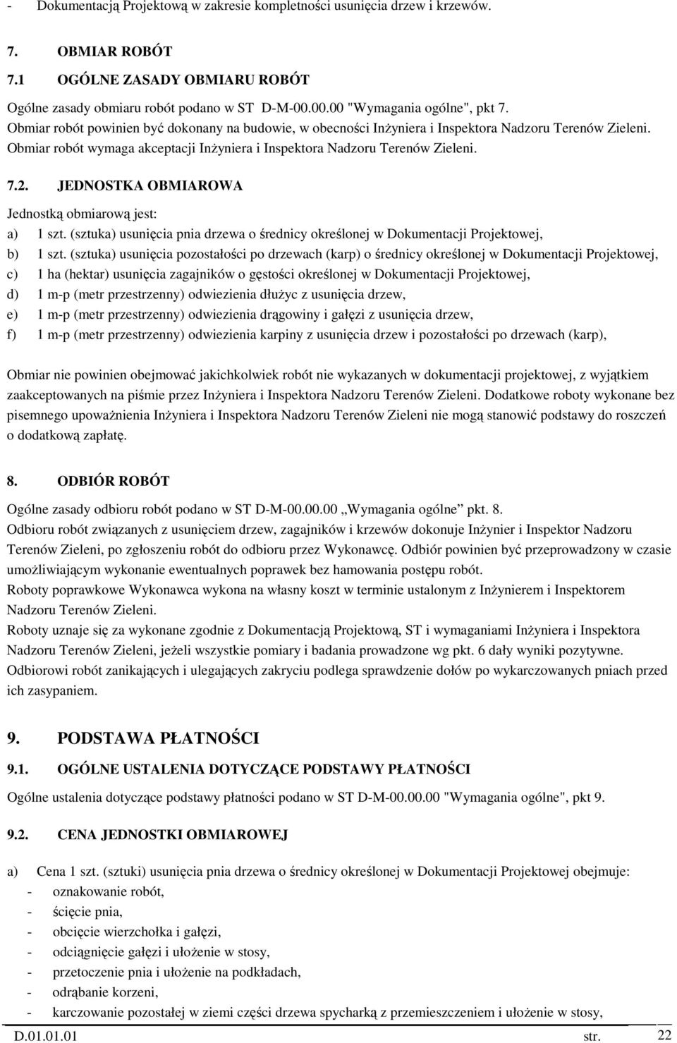 Obmiar robót wymaga akceptacji InŜyniera i Inspektora Nadzoru Terenów Zieleni. 7.2. JEDNOSTKA OBMIAROWA Jednostką obmiarową jest: a) 1 szt.