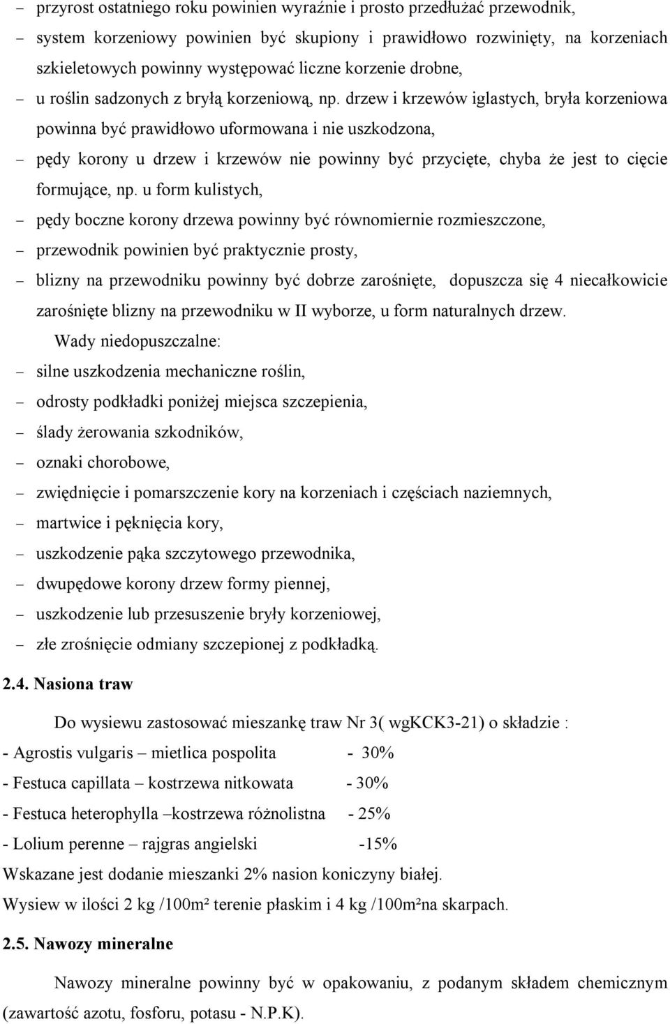 drzew i krzewów iglastych, bryła korzeniowa powinna być prawidłowo uformowana i nie uszkodzona, pędy korony u drzew i krzewów nie powinny być przycięte, chyba że jest to cięcie formujące, np.