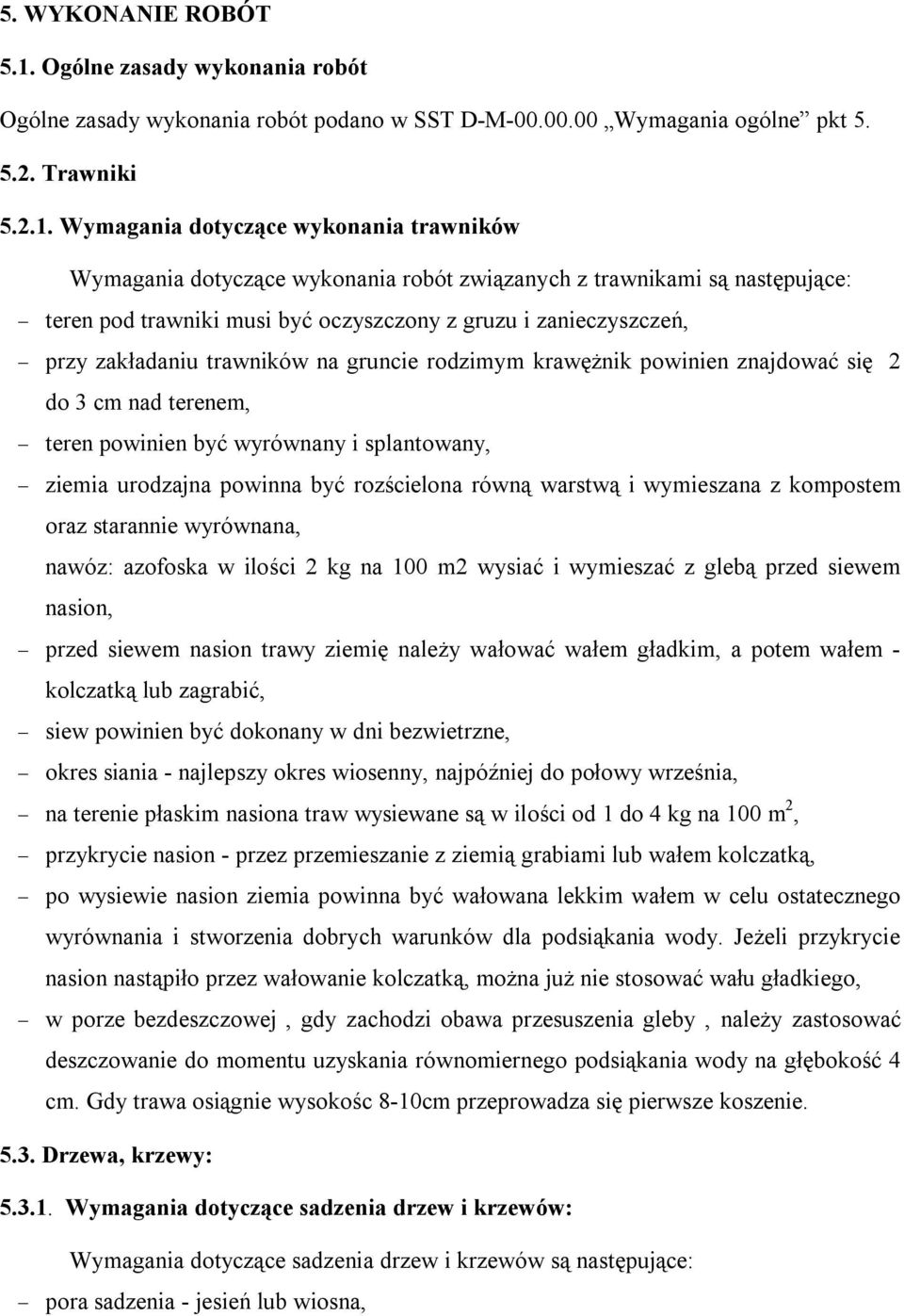 Wymagania dotyczące wykonania trawników Wymagania dotyczące wykonania robót związanych z trawnikami są następujące: teren pod trawniki musi być oczyszczony z gruzu i zanieczyszczeń, przy zakładaniu