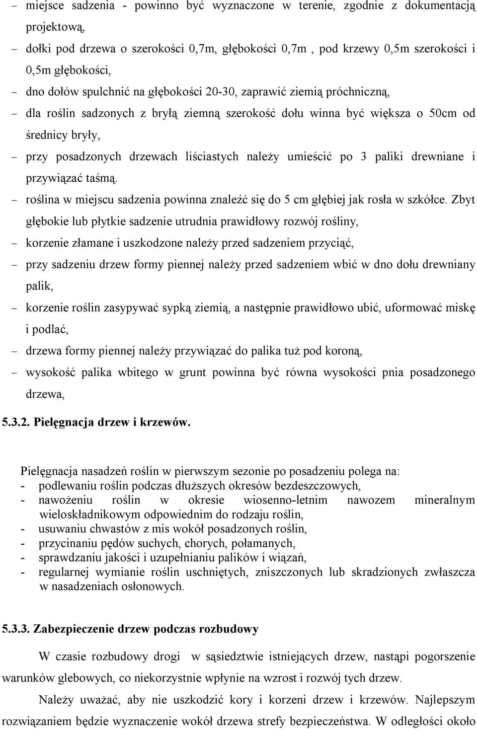 umieścić po 3 paliki drewniane i przywiązać taśmą. roślina w miejscu sadzenia powinna znaleźć się do 5 cm głębiej jak rosła w szkółce.