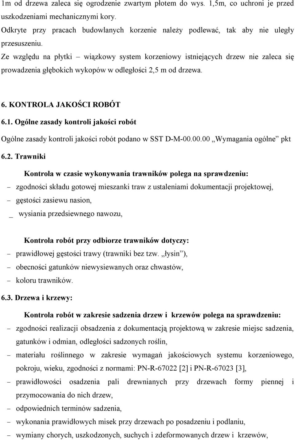 Ze względu na płytki wiązkowy system korzeniowy istniejących drzew nie zaleca się prowadzenia głębokich wykopów w odległości 2,5 m od drzewa. 6. KONTROLA JAKOŚCI ROBÓT 6.1.