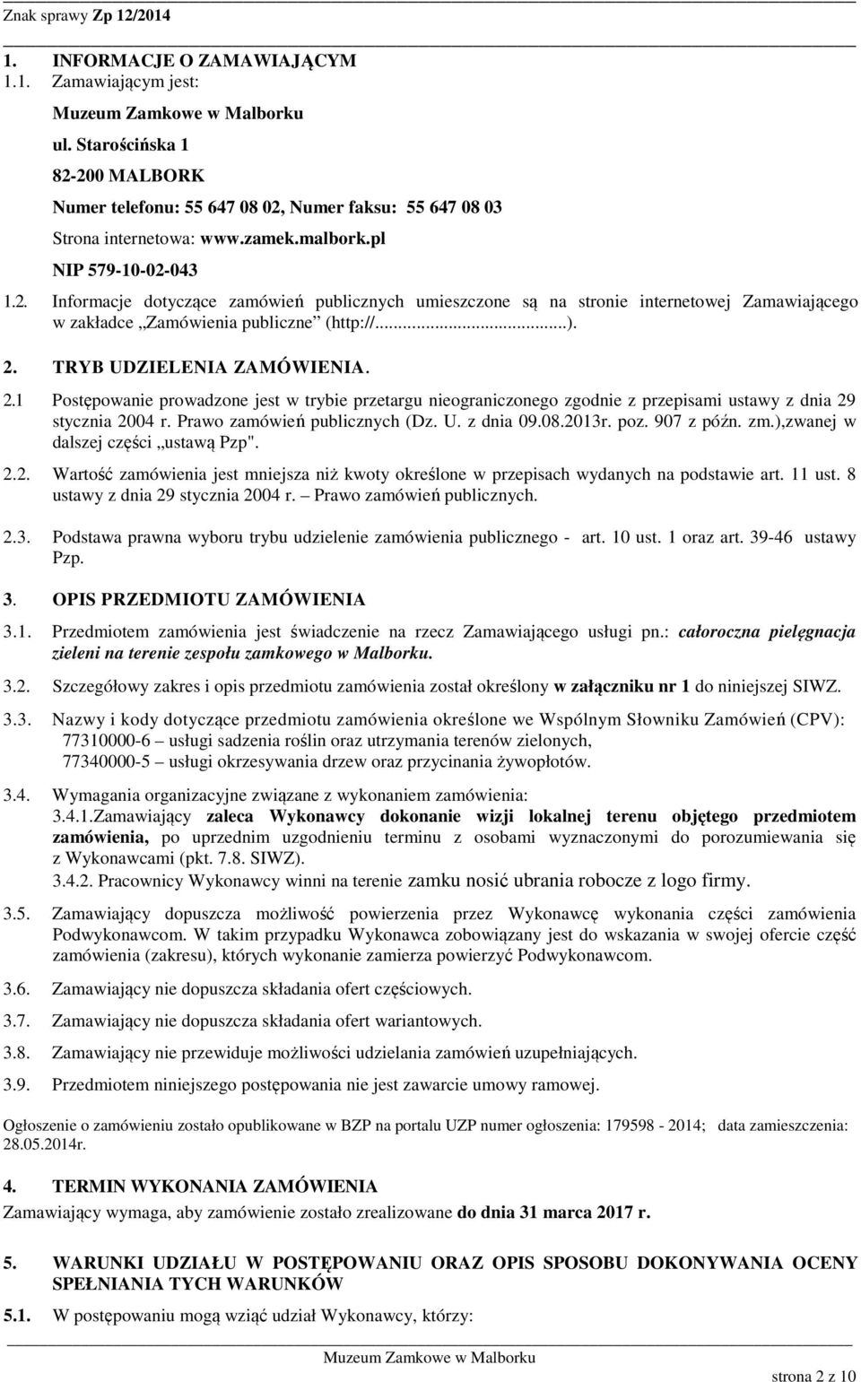 TRYB UDZIELENIA ZAMÓWIENIA. 2.1 Postępowanie prowadzone jest w trybie przetargu nieograniczonego zgodnie z przepisami ustawy z dnia 29 stycznia 2004 r. Prawo zamówień publicznych (Dz. U. z dnia 09.08.