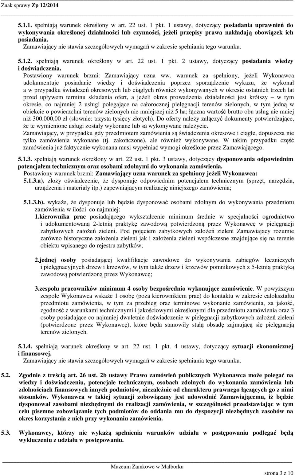 Zamawiający nie stawia szczegółowych wymagań w zakresie spełniania tego warunku. 5.1.2. spełniają warunek określony w art. 22 ust. 1 pkt. 2 ustawy, dotyczący posiadania wiedzy i doświadczenia.