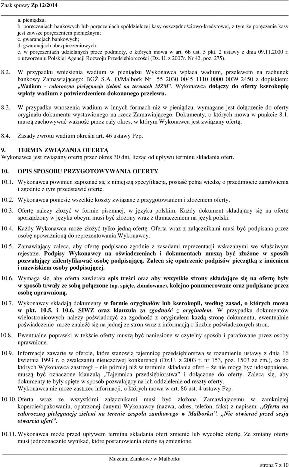 o utworzeniu Polskiej Agencji Rozwoju Przedsiębiorczości (Dz. U. z 2007r. Nr 42, poz. 275). 8.2. W przypadku wniesienia wadium w pieniądzu Wykonawca wpłaca wadium, przelewem na rachunek bankowy Zamawiającego: BGŻ S.