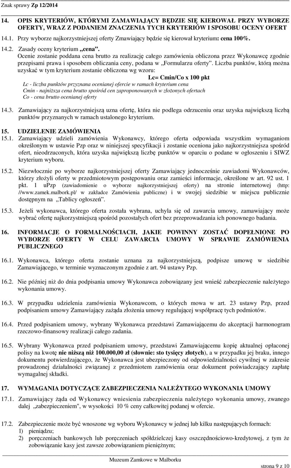 Ocenie zostanie poddana cena brutto za realizację całego zamówienia obliczona przez Wykonawcę zgodnie przepisami prawa i sposobem obliczania ceny, podana w Formularzu oferty.