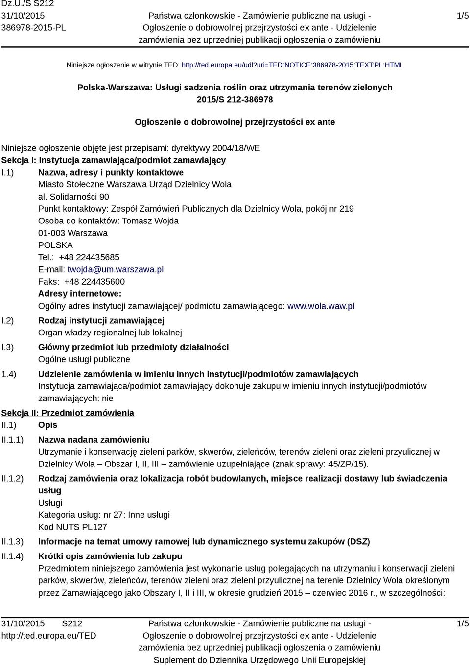 ogłoszenie objęte jest przepisami: dyrektywy 2004/18/WE Sekcja I: Instytucja zamawiająca/podmiot zamawiający I.1) Nazwa, adresy i punkty kontaktowe Miasto Stołeczne Warszawa Urząd Dzielnicy Wola al.