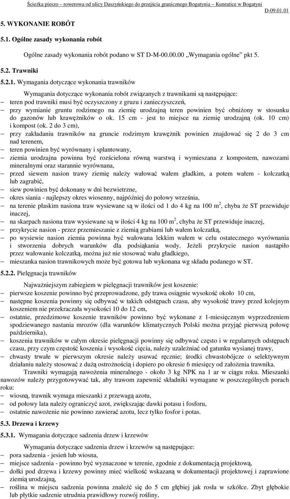 Wymagania dotyczące wykonania trawników Wymagania dotyczące wykonania robót związanych z trawnikami są następujące: teren pod trawniki musi być oczyszczony z gruzu i zanieczyszczeń, przy wymianie