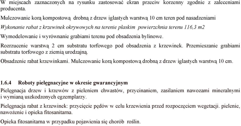 wyrównanie grabiami terenu pod obsadzenia bylinowe. Rozrzucenie warstwą 2 cm substratu torfowego pod obsadzenia z krzewinek. Przemieszanie grabiami substratu torfowego z ziemią urodzajną.