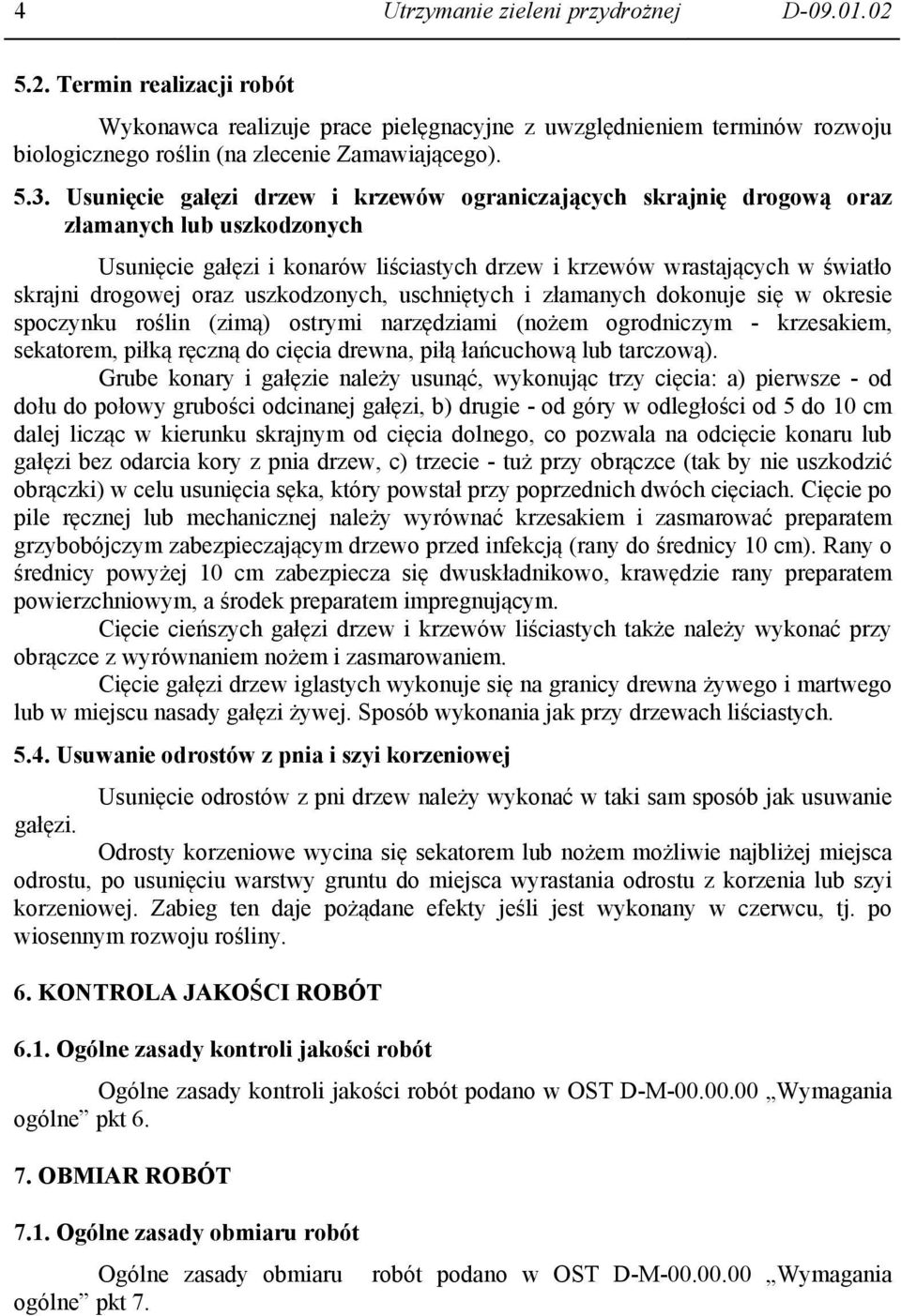 uszkodzonych, uschniętych i złamanych dokonuje się w okresie spoczynku roślin (zimą) ostrymi narzędziami (nożem ogrodniczym - krzesakiem, sekatorem, piłką ręczną do cięcia drewna, piłą łańcuchową lub