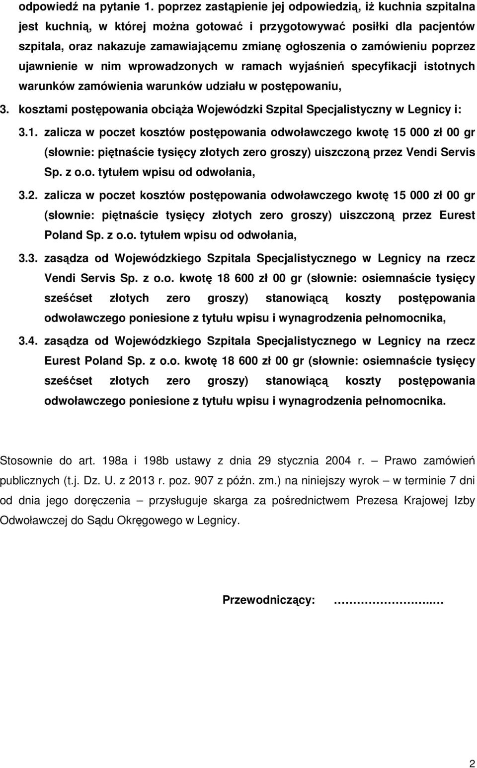 zamówieniu poprzez ujawnienie w nim wprowadzonych w ramach wyjaśnień specyfikacji istotnych warunków zamówienia warunków udziału w postępowaniu, 3.
