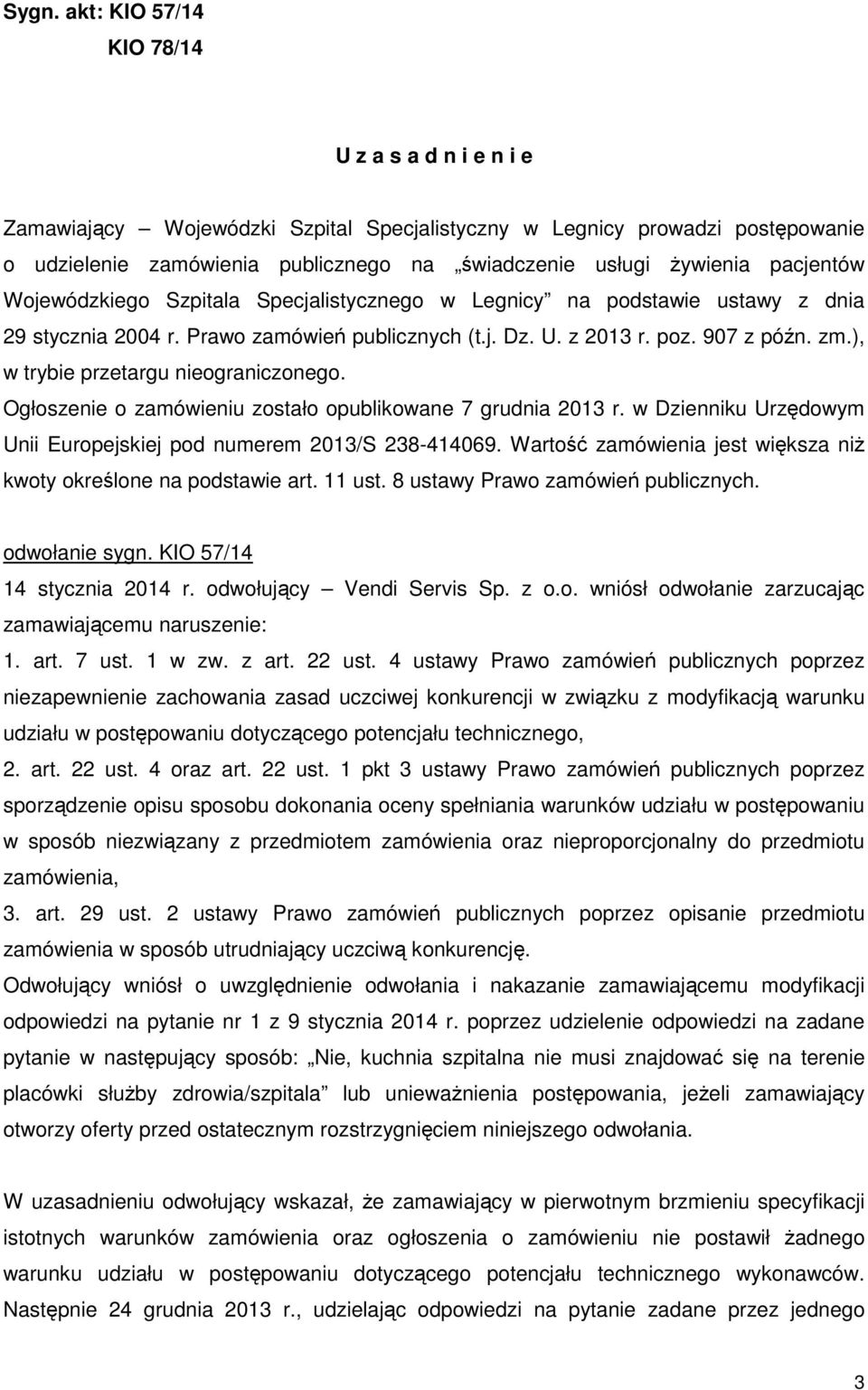 ), w trybie przetargu nieograniczonego. Ogłoszenie o zamówieniu zostało opublikowane 7 grudnia 2013 r. w Dzienniku Urzędowym Unii Europejskiej pod numerem 2013/S 238-414069.