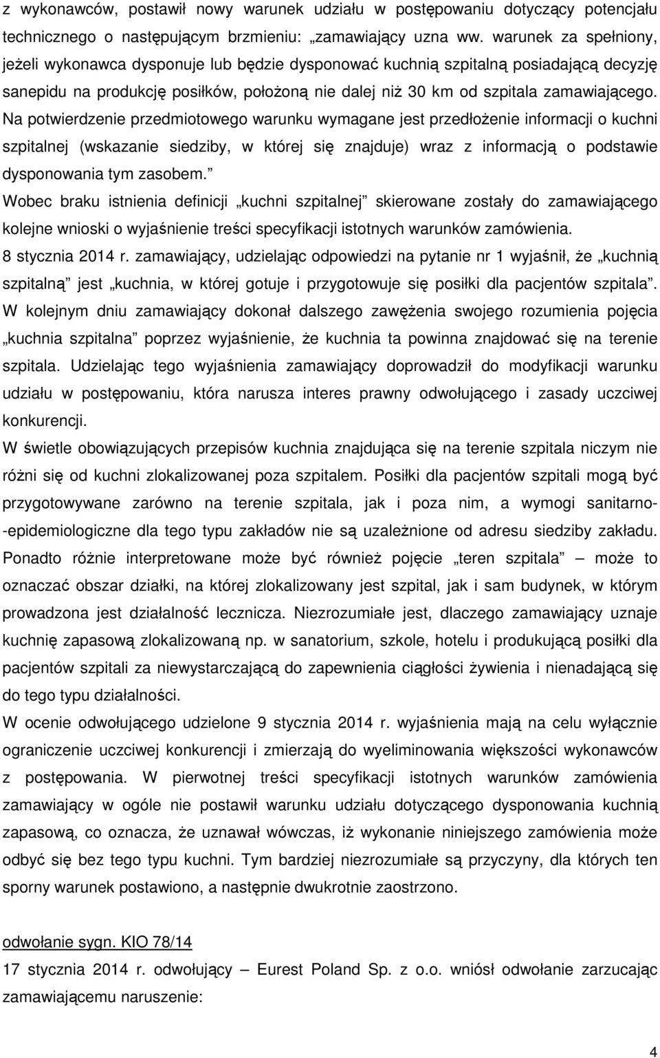 Na potwierdzenie przedmiotowego warunku wymagane jest przedłożenie informacji o kuchni szpitalnej (wskazanie siedziby, w której się znajduje) wraz z informacją o podstawie dysponowania tym zasobem.
