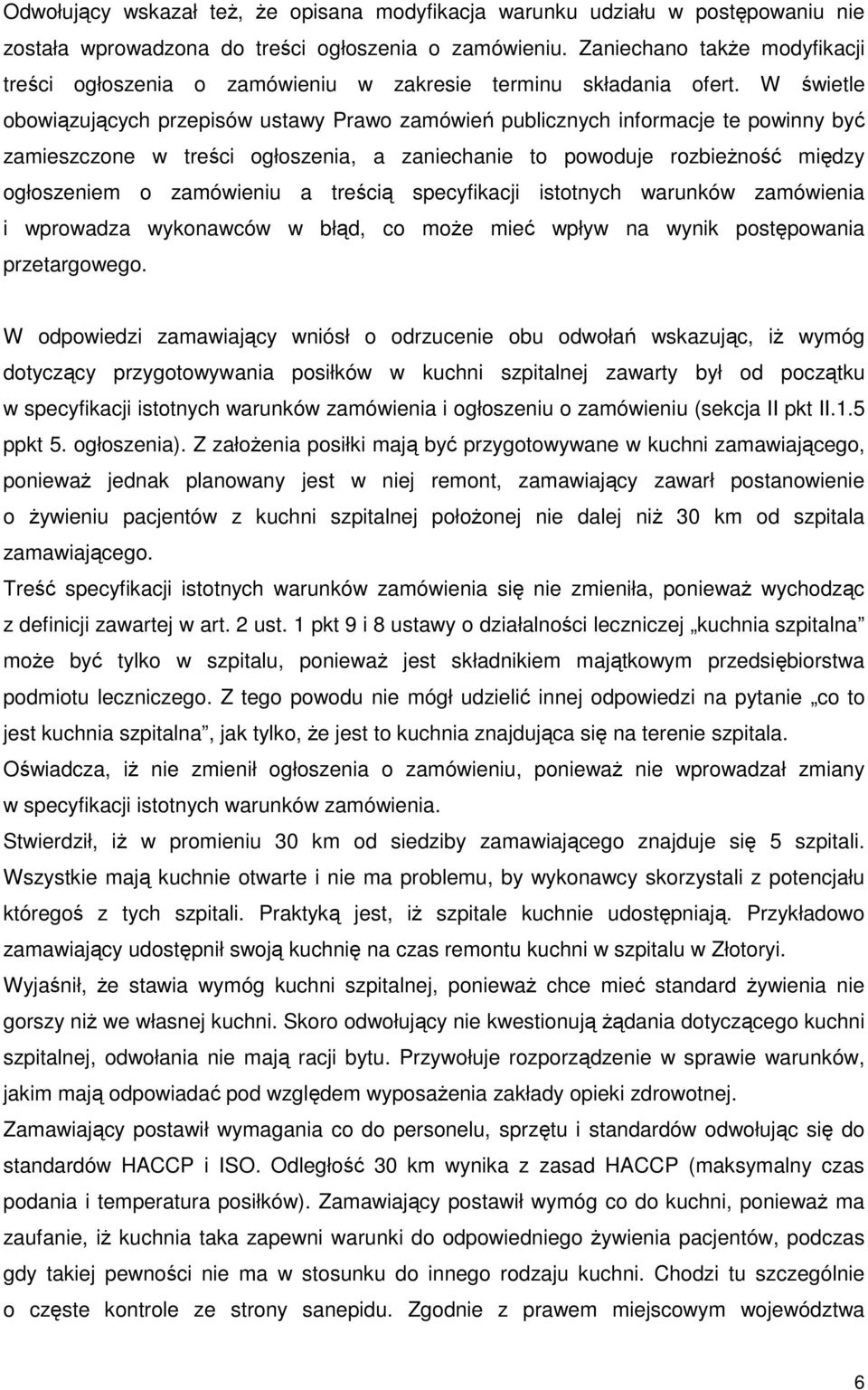 W świetle obowiązujących przepisów ustawy Prawo zamówień publicznych informacje te powinny być zamieszczone w treści ogłoszenia, a zaniechanie to powoduje rozbieżność między ogłoszeniem o zamówieniu