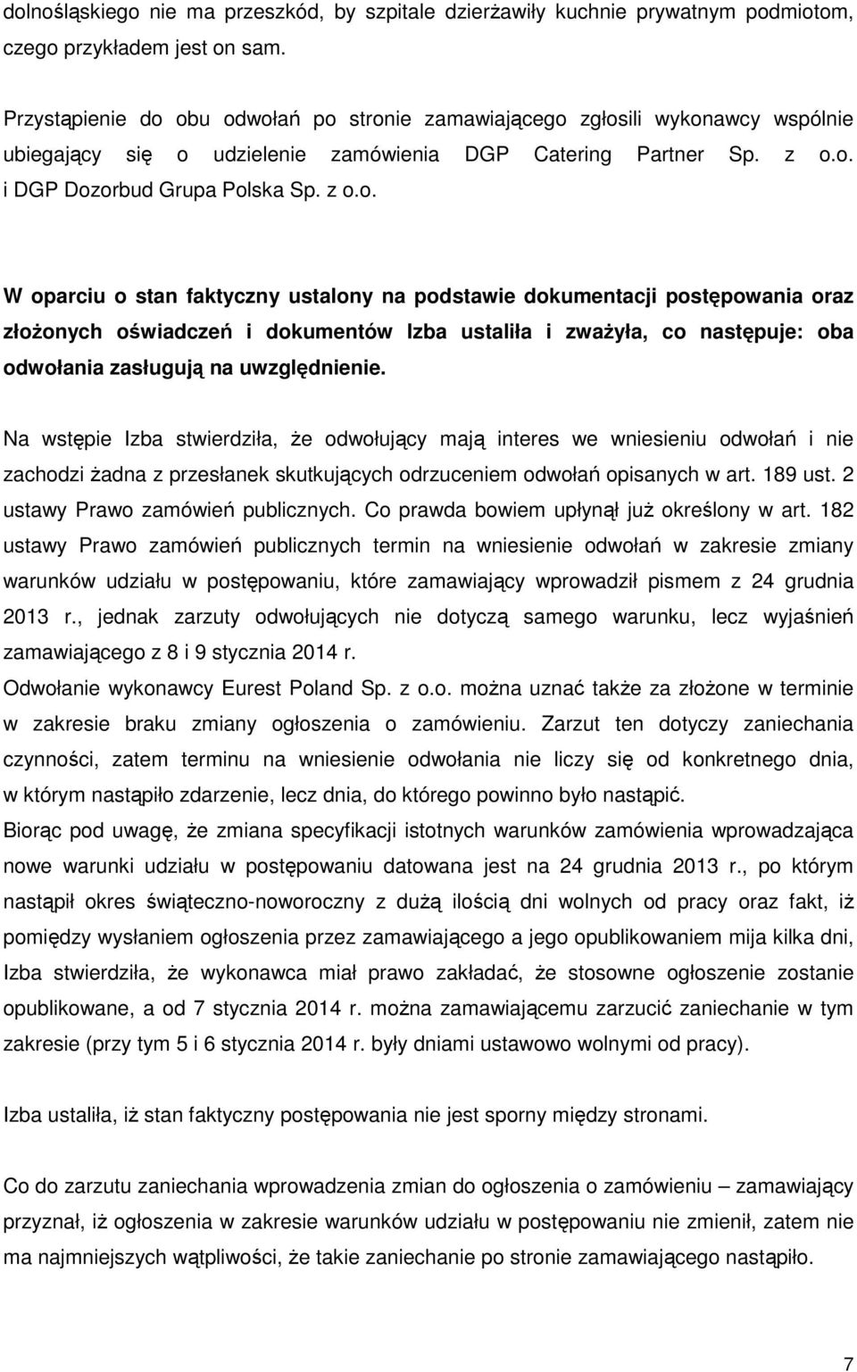 obu odwołań po stronie zamawiającego zgłosili wykonawcy wspólnie ubiegający się o udzielenie zamówienia DGP Catering Partner Sp. z o.o. i DGP Dozorbud Grupa Polska Sp. z o.o. W oparciu o stan faktyczny ustalony na podstawie dokumentacji postępowania oraz złożonych oświadczeń i dokumentów Izba ustaliła i zważyła, co następuje: oba odwołania zasługują na uwzględnienie.