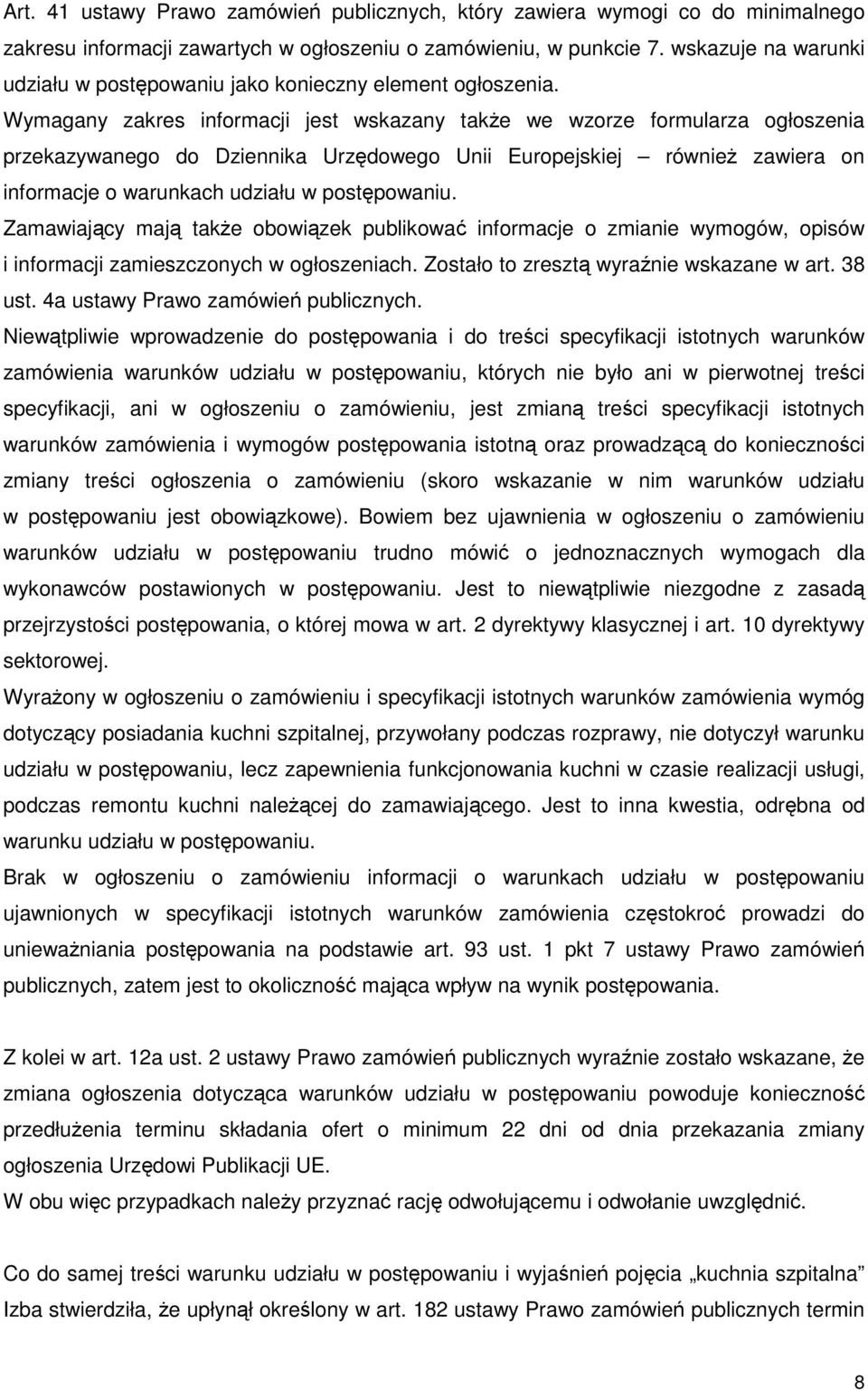 Wymagany zakres informacji jest wskazany także we wzorze formularza ogłoszenia przekazywanego do Dziennika Urzędowego Unii Europejskiej również zawiera on informacje o warunkach udziału w