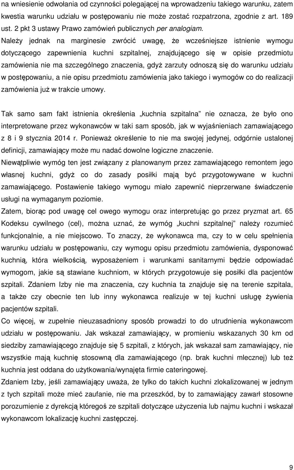 Należy jednak na marginesie zwrócić uwagę, że wcześniejsze istnienie wymogu dotyczącego zapewnienia kuchni szpitalnej, znajdującego się w opisie przedmiotu zamówienia nie ma szczególnego znaczenia,