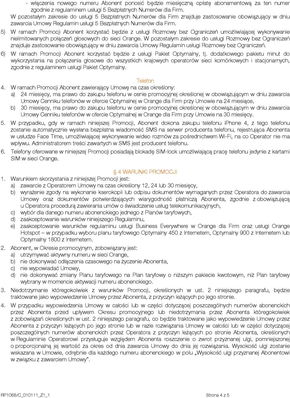5) W Abonent korzystać będzie z usługi Rozmowy bez Ograniczeń umożliwiającej wykonywanie nielimitowanych połączeń głosowych do sieci Orange.