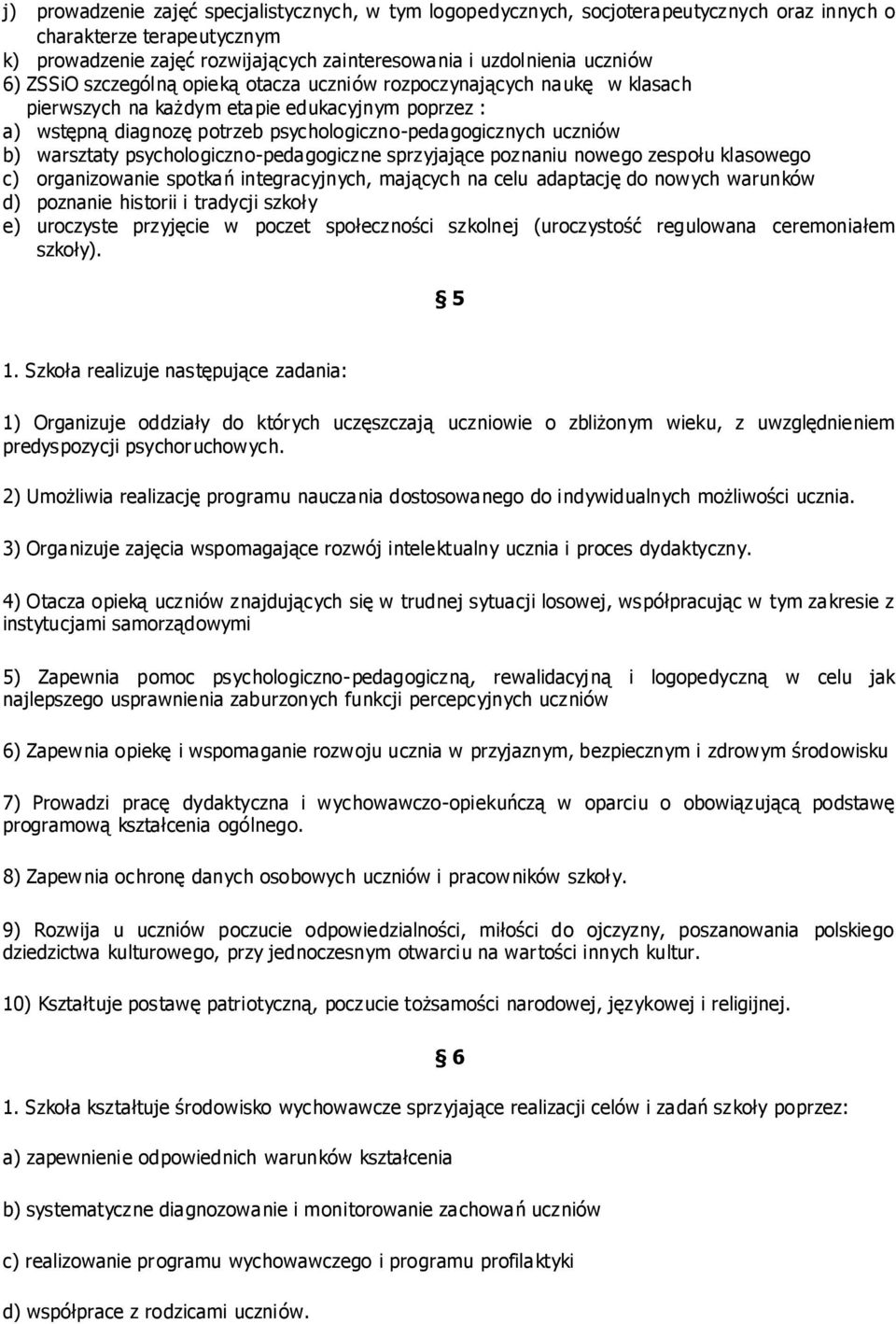 warsztaty psychologiczno-pedagogiczne sprzyjające poznaniu nowego zespołu klasowego c) organizowanie spotkań integracyjnych, mających na celu adaptację do nowych warunków d) poznanie historii i