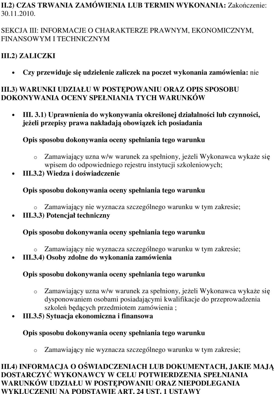 1) Uprawnienia do wykonywania określonej działalności lub czynności, jeżeli przepisy prawa nakładają obowiązek ich posiadania o Zamawiający uzna w/w warunek za spełniony, jeżeli Wykonawca wykaże się