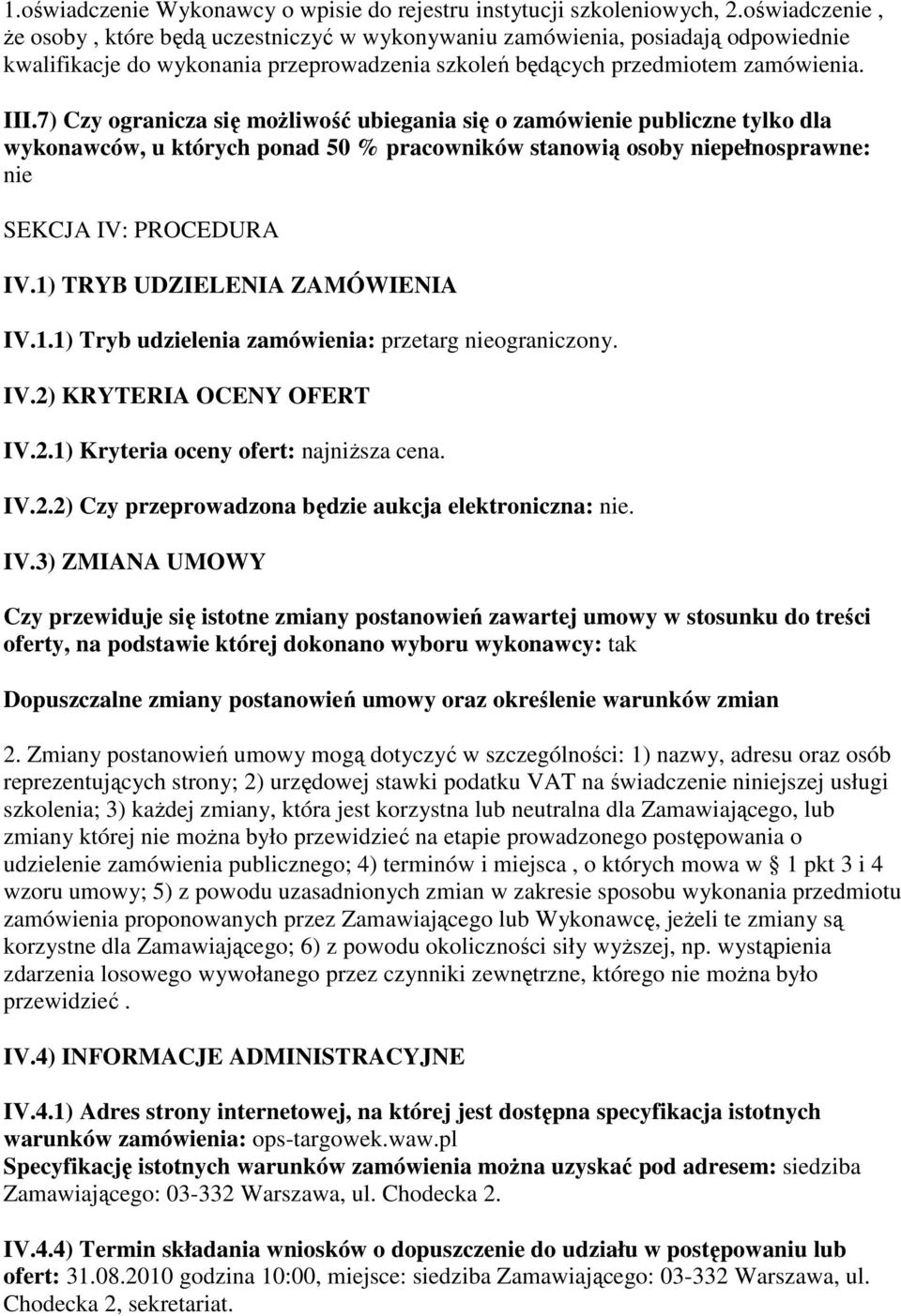 7) Czy ogranicza się możliwość ubiegania się o zamówienie publiczne tylko dla wykonawców, u których ponad 50 % pracowników stanowią osoby niepełnosprawne: nie SEKCJA IV: PROCEDURA IV.