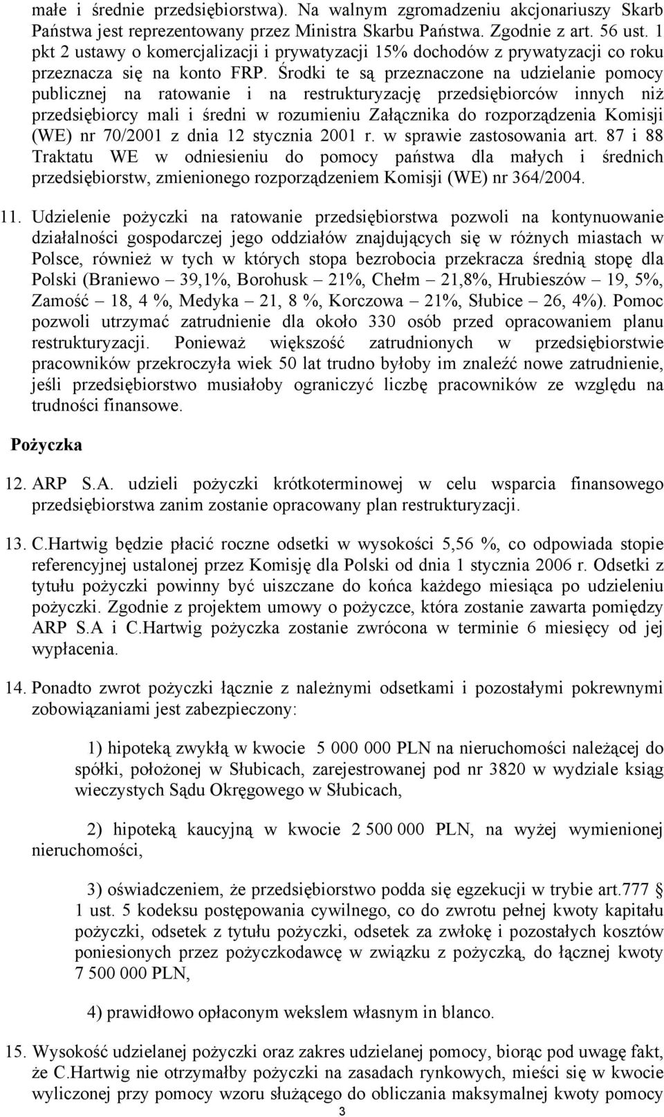 Środki te są przeznaczone na udzielanie pomocy publicznej na ratowanie i na restrukturyzację przedsiębiorców innych niż przedsiębiorcy mali i średni w rozumieniu Załącznika do rozporządzenia Komisji