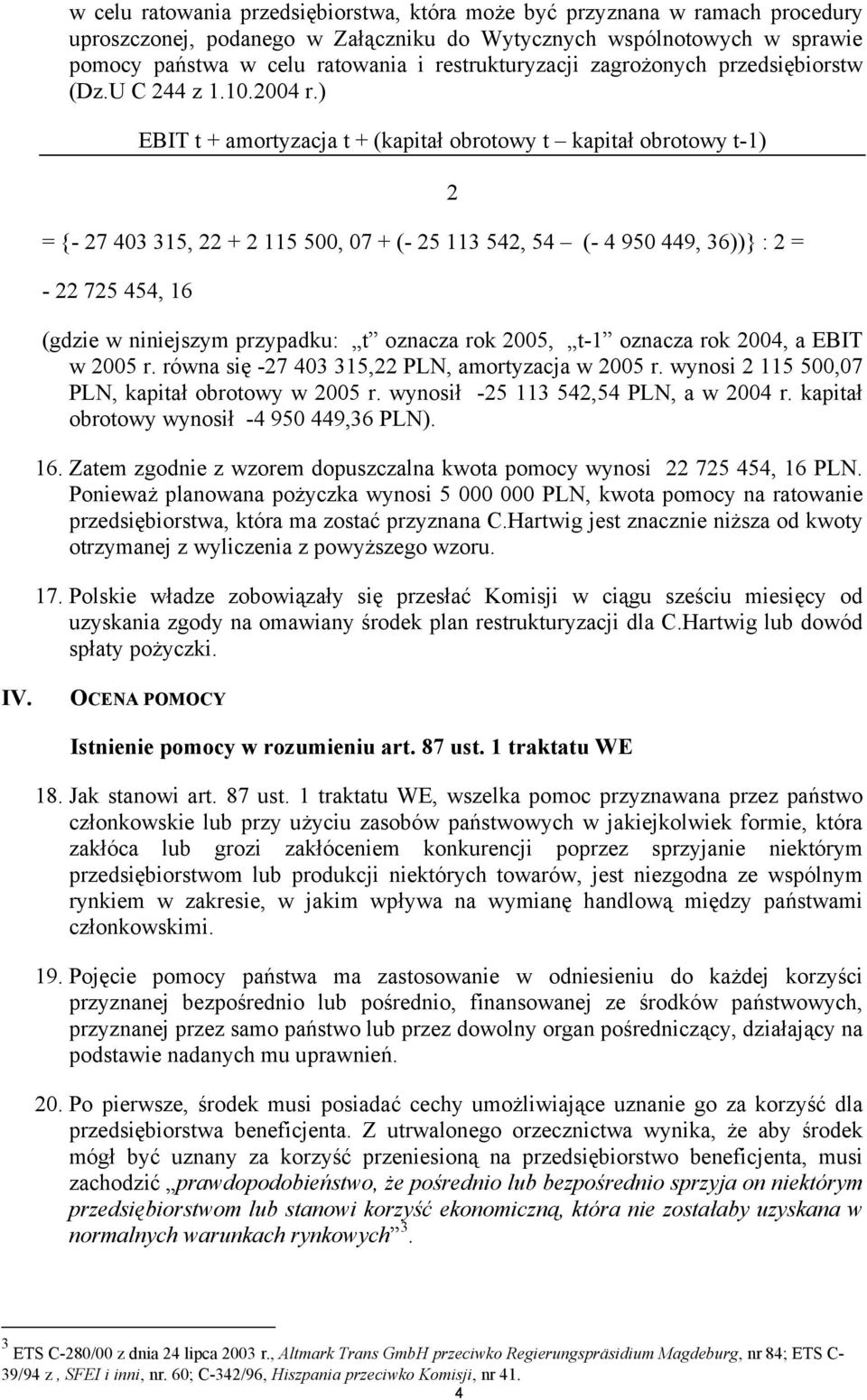 ) EBIT t + amortyzacja t + (kapitał obrotowy t kapitał obrotowy t-1) = {- 27 403 315, 22 + 2 115 500, 07 + (- 25 113 542, 54 (- 4 950 449, 36))} : 2 = - 22 725 454, 16 2 (gdzie w niniejszym