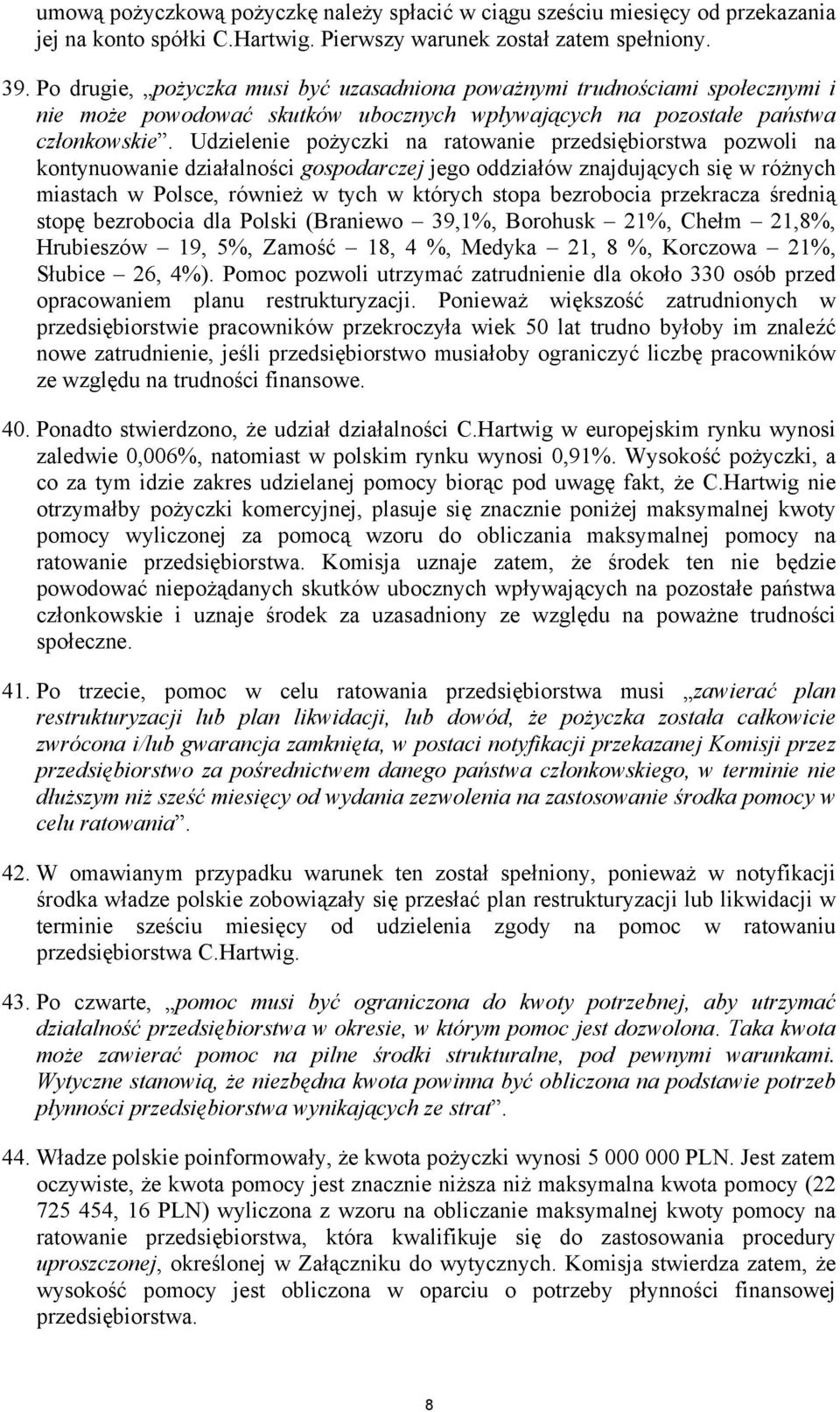 Udzielenie pożyczki na ratowanie przedsiębiorstwa pozwoli na kontynuowanie działalności gospodarczej jego oddziałów znajdujących się w różnych miastach w Polsce, również w tych w których stopa