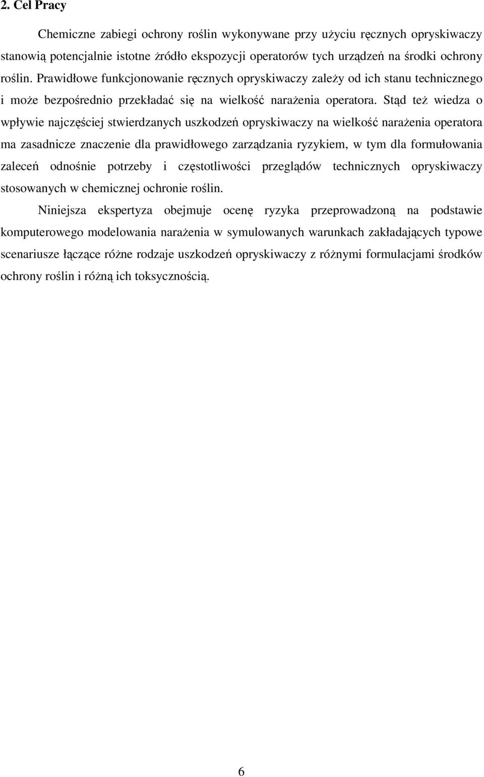 Stąd też wiedza o wpływie najczęściej stwierdzanych uszkodzeń opryskiwaczy na wielkość narażenia operatora ma zasadnicze znaczenie dla prawidłowego zarządzania ryzykiem, w tym dla formułowania