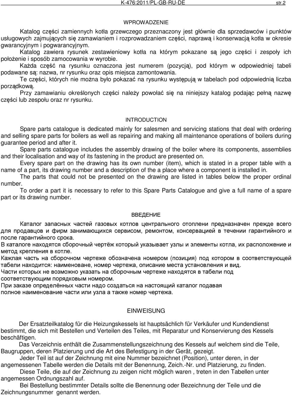 kotła w okresie gwarancyjnym i pogwarancyjnym. Katalog zawiera rysunek zestawieniowy kotła na którym pokazane są jego części i zespoły ich położenie i sposób zamocowania w wyrobie.