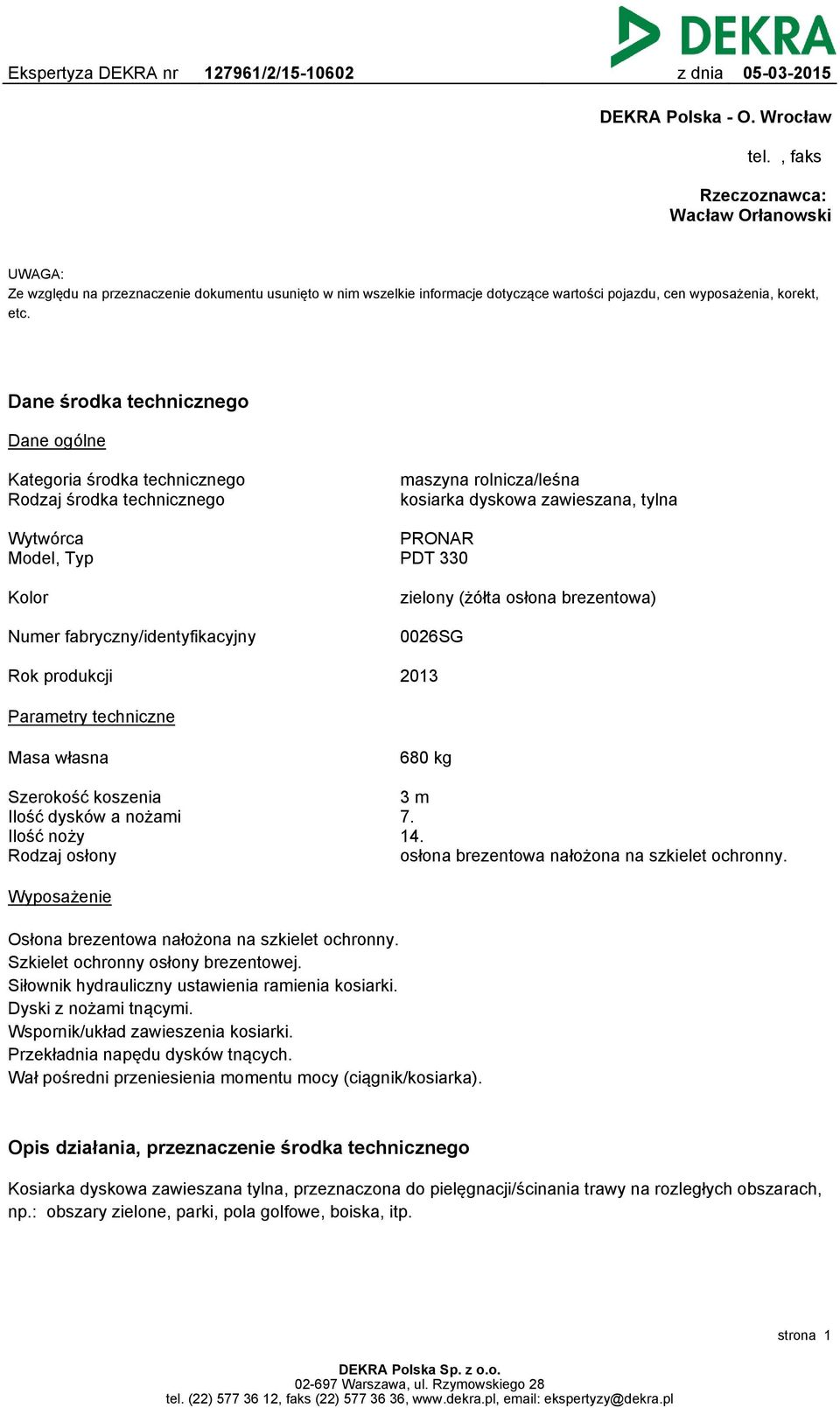 Dane środka technicznego Dane ogólne Kategoria środka technicznego Rodzaj środka technicznego maszyna rolnicza/leśna kosiarka dyskowa zawieszana, tylna Wytwórca Model, Typ PRONAR PDT 330 Kolor